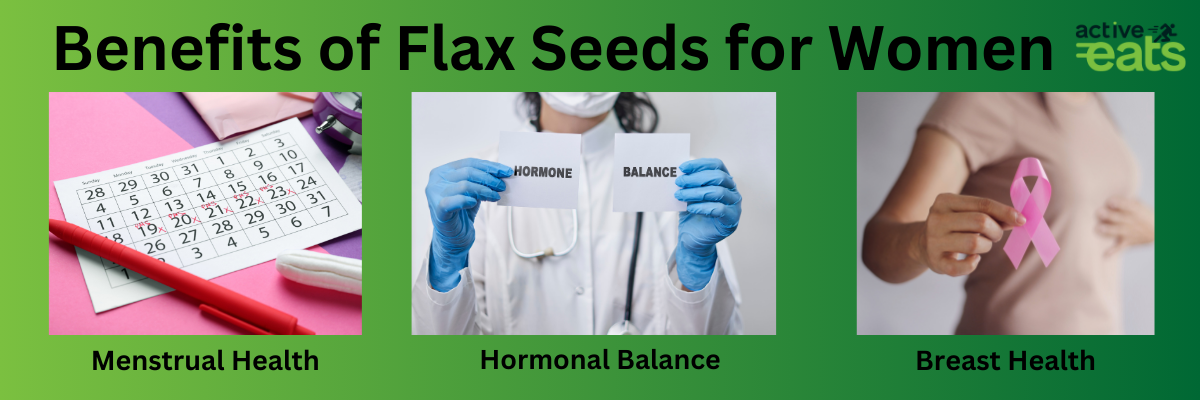 picture shows the benefits of flax seeds for women which are help in menstrual balancing, hormone balancing and help with breast care. 