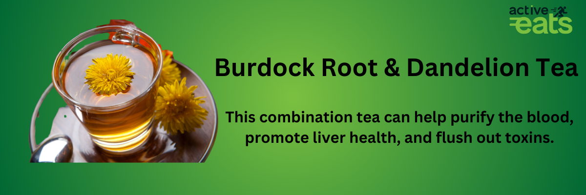 Image showing Burdock Root & Dandelion Tea on left side and its benefits written on right side that it improves the functioning of the liver by eliminating toxins from the body. It has diuretic properties. 