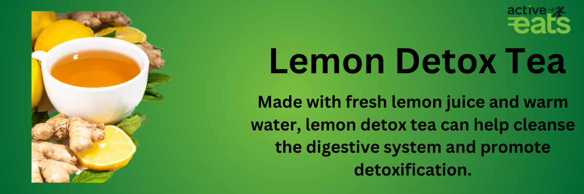 Image showing Lemon Detox Tea on left side and its benefits on right side that it is Made with fresh lemon juice and warm water, and it can help cleanse the digestive system and promote detoxification.